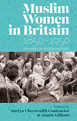 Muslim Women in Britain, 1850–1950 : 100 Years of Hidden History
