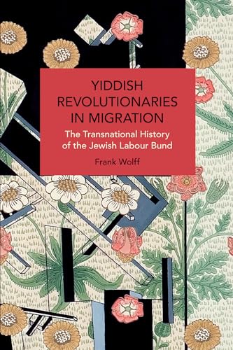 Yiddish Revolutionaries in Migration : The Transnational History of the Jewish Labour Bund