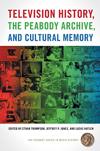 Television History, the Peabody Archive, and Cultural Memory (The Peabody Series in Media History)
