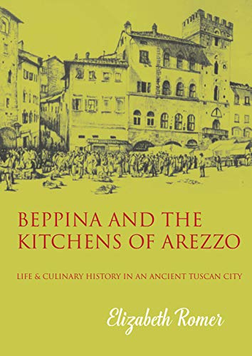 Beppina and the Kitchens of Arezzo : Life and Culinary History in an Ancient Tuscan City