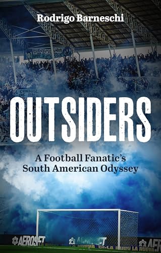 Outsiders : A Football Fanatic’s South American Odyssey