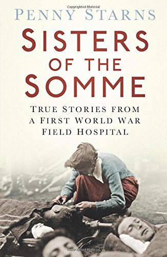 Sisters of the Somme: True Stories from a First World War Field Hospital