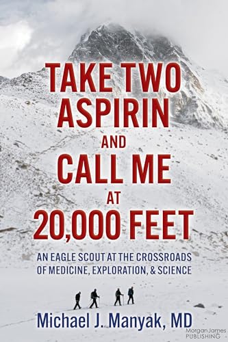 Take Two Aspirin and Call Me at 20,000 Feet : An Eagle Scout at the Crossroads of Medicine, Exploration, and Science