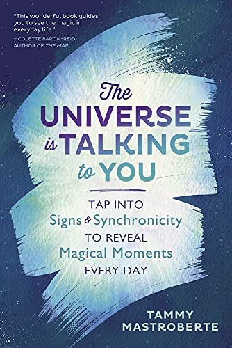 The Universe is Talking to You: Tap into Signs and Synchronicity to Reveal Magical Moments Every Day: Tap into Signs & Synchronicity to Reveal Magical Moments Every Day