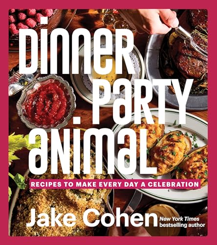 Dinner Party Animal : Recipes to Make Every Day a Celebration