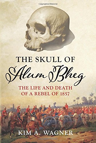The Skull of Alum Bheg: The Life and Death of a Rebel of 1857