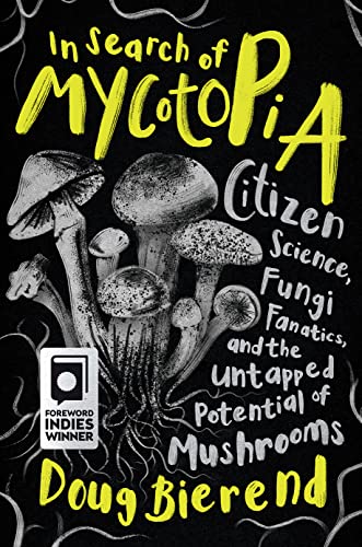 In Search of Mycotopia: Citizen Science, Fungi Fanatics, and the Untapped Potential of Mushrooms