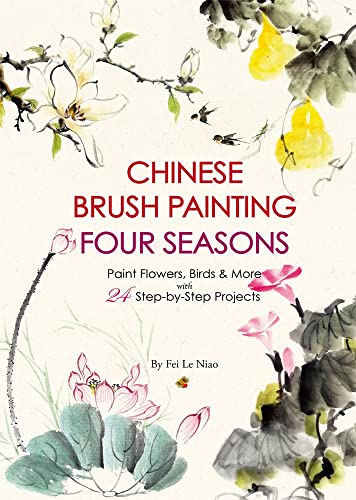Chinese Brush Painting Four Seasons : Paint Flowers, Birds, Fruits & More with Step-by-Step Projects