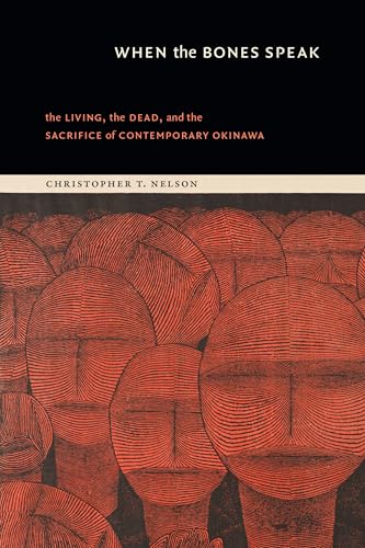 When the Bones Speak : The Living, the Dead, and the Sacrifice of Contemporary Okinawa