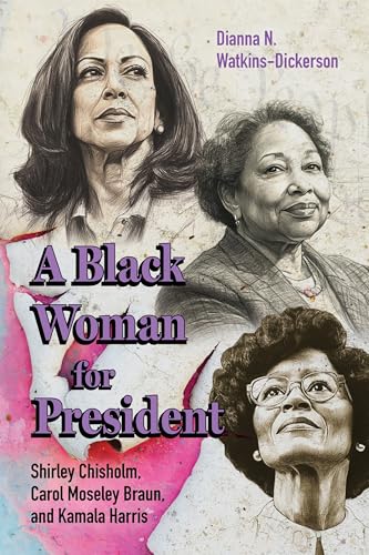 A Black Woman for President : Shirley Chisholm, Carol Moseley Braun, and Kamala Harris