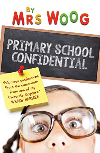 Primary School Confidential : Confessions From the Classroom