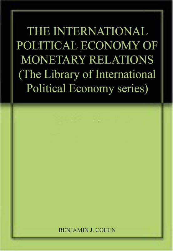 THE INTERNATIONAL POLITICAL ECONOMY OF MONETARY RELATIONS