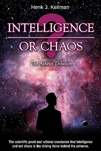 Intelligence or Chaos : The Atheist Delusion