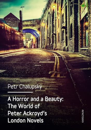A Horror and a Beauty: The World of Peter Ackroyds London Novels