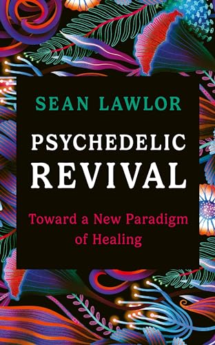 Psychedelic Revival : Toward a New Paradigm of Healing