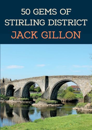 50 Gems of Stirling District : The History & Heritage of the Most Iconic Places