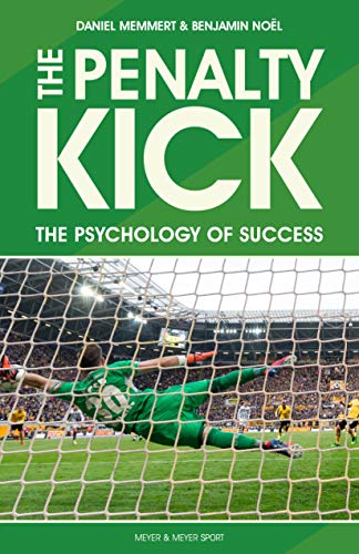 The Penalty Kick: The Psychology of Success: Understand the Psychology to Win Every Penalty
