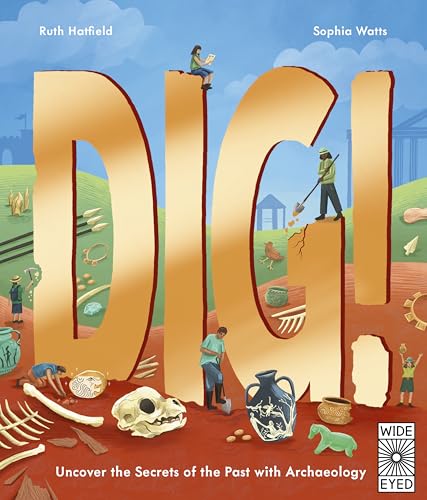 Dig! : Uncover the Secrets of the Past with Archaeology