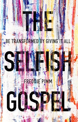 The Selfish Gospel : Be Transformed By Giving It All