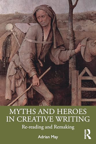 Myths and Heroes in Creative Writing : Re-Reading and Remaking