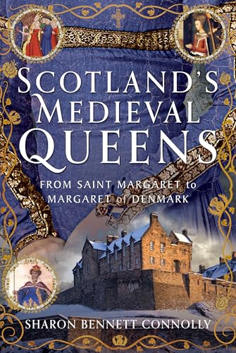 Scotland’s Medieval Queens : From Saint Margaret to Margaret of Denmark
