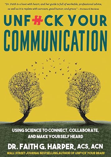 Unfuck Your Communication : Using Science to Connect, Collaborate, and Make Yourself Heard
