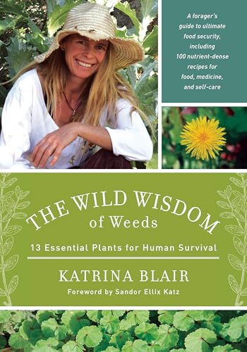 The Wild Wisdom of Weeds: 13 Plants for Human Survival