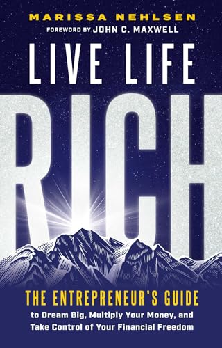 Live Life Rich : The Entrepreneur's Guide to Dream Big, Multiply Your Money, and Take Control of Your Financial Freedom