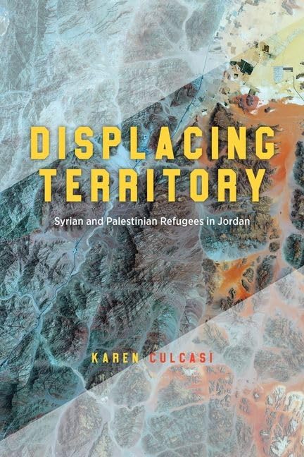 Displacing Territory : Syrian and Palestinian Refugees in Jordan