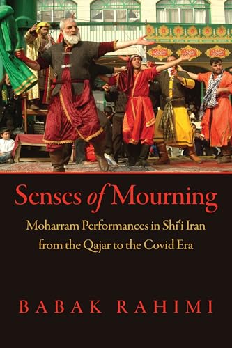 Senses of Mourning : Moharram Performances in Shi?i Iran from the Qajar to the Covid Era