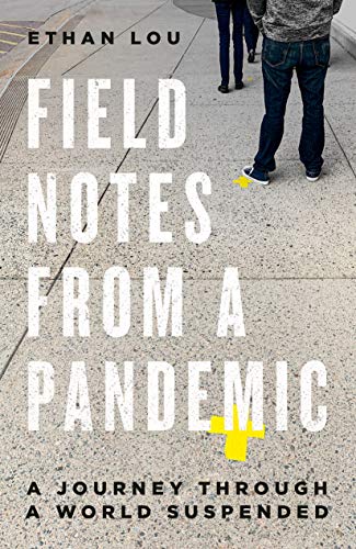 Field Notes From A Pandemic: A Journey Through A World Suspended: A Journey Through a Suspended World
