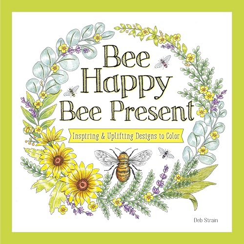 Bee Happy, Bee Present : Inspiring & Uplifting Designs to Color