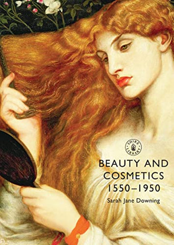 Beauty and Cosmetics 1550 to 1950 (Shire Library)