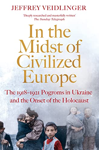 In the Midst of Civilized Europe : The 1918–1921 Pogroms in Ukraine and the Onset of the Holocaust