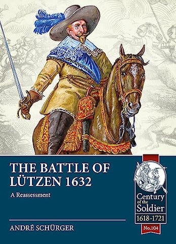 The Battle of Lutzen 1632: A Reassessment: 104 (Century of the Soldier)