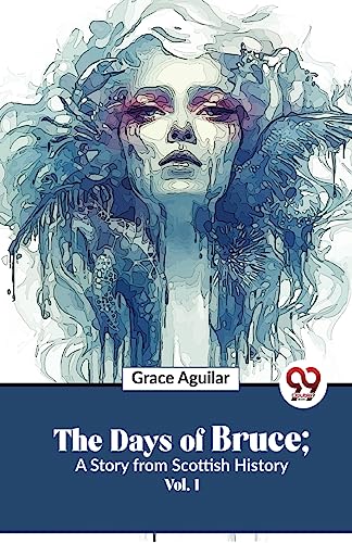 The Days Of Bruce ; A Story From Scottish History Vol. 1