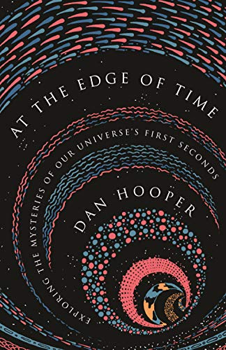 At the Edge of Time: Exploring the Mysteries of Our Universe’s First Seconds: 31 (Science Essentials)