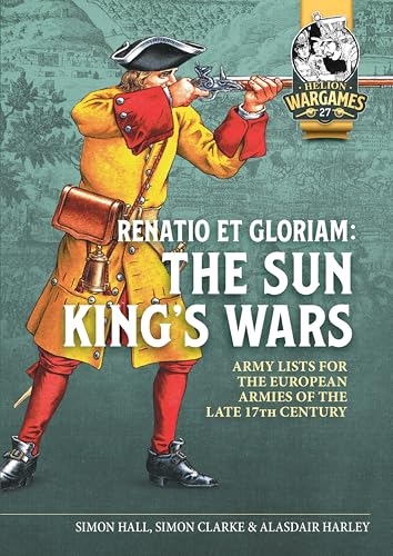Renatio et Gloriam: The Sun King’s Wars : Army Lists for the European Armies of the late 17th Century