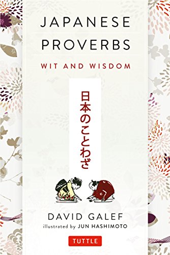 Japanese Proverbs: Wit and Wisdom: Wit and Wisdom: 200 Classic Japanese Sayings and Expressions in English and Japanese text