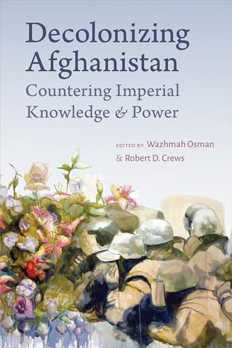 Decolonizing Afghanistan : Countering Imperial Knowledge and Power