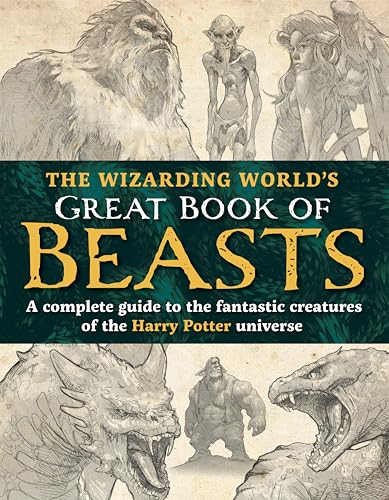 The Wizarding World’s Great Book of Beasts : A complete guide to the fantastic creatures of the Harry Potter universe