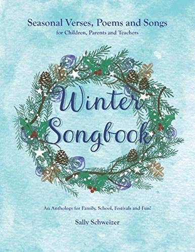 Winter Songbook: Seasonal Verses, Poems and Songs for Children, Parents and Teachers. An Anthology for Family, School, Festivals and Fun! (Seasonal Songbooks)