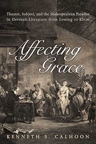 Affecting Grace : Theatre, Subject, and the Shakespearean Paradox in German Literature from Lessing to Kleist