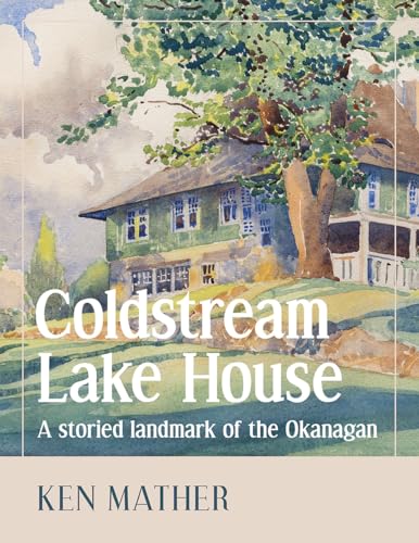 Coldstream Lake House : A Storied Landmark of the Okanagan
