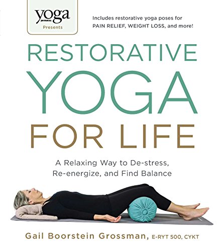 Restorative Yoga for Life: A Relaxing Way to de-Stress, Re-Energize, and Find Balance