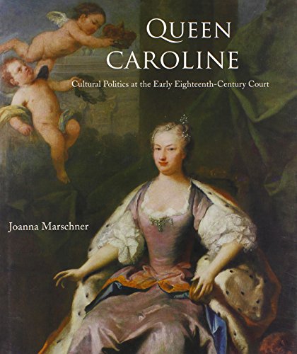 Queen Caroline: Cultural Politics at the Early Eighteenth-Century Court
