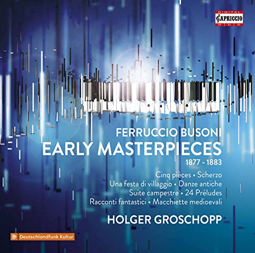 Holger Groschopp - Ferruccio Busoni: Early Masterpieces, Piano Works from his Youth (The Complete Published Pieces) [CD]