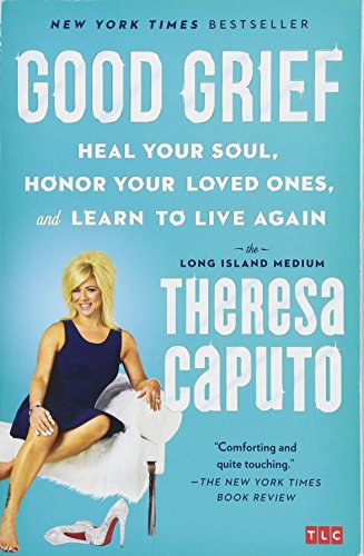 Good Grief: Heal Your Soul, Honor Your Loved Ones, and Learn to Live Again
