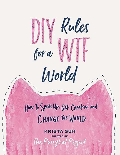DIY Rules for a WTF World : How to Speak Up, Get Creative, and Change the World