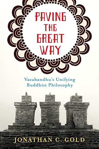 Paving the Great Way: Vasubandhus Unifying Buddhist Philosophy